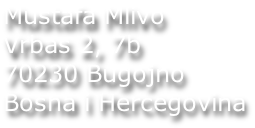 Mustafa Mlivo Vrbas 2, 7b 70230 Bugojno Bosna i Hercegovina
