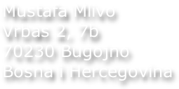 Mustafa Mlivo Vrbas 2, 7b 70230 Bugojno Bosna i Hercegovina